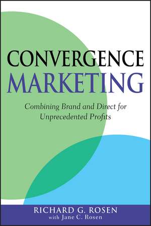 Convergence Marketing – Combining Brand and Direct for Unprecendented Profits de R. Rosen