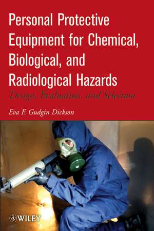 Personal Protective Equipment for Chemical, Biological, and Radiological Hazards – Design, Evaluation, and Selection de Dickson