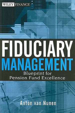 Fiduciary Management: Blueprint for Pension Fund Excellence de A. van Nunen