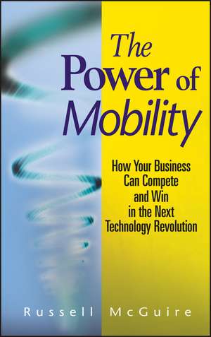 The Power of Mobility – How Your Business Can Compete and Win in the Next Technology Revolution de R McGuire