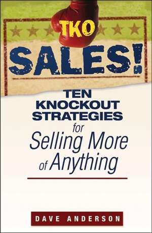 TKO Sales! – Ten Knockout Strategies for Selling More of Anything de D. Anderson