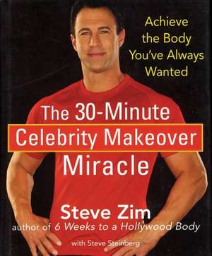 The 30-Minute Celebrity Makeover Miracle: Achieve the Body You've Always Wanted de Steve Zim