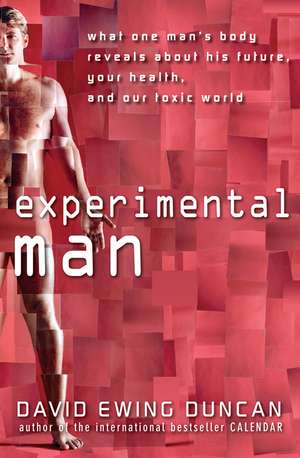 Experimental Man: What One Man's Body Reveals about His Future, Your Health, and Our Toxic World de David Ewing Duncan