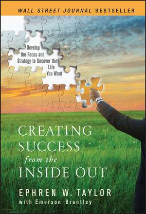 Creating Success from the Inside Out: Develop the Focus and Strategy to Uncover the Life You Want de Taylor II