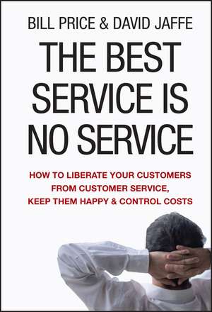 The Best Service Is No Service – How to Liberate Your Customers from Customer Service, Keep Them Happy, and Control Costs de B Price