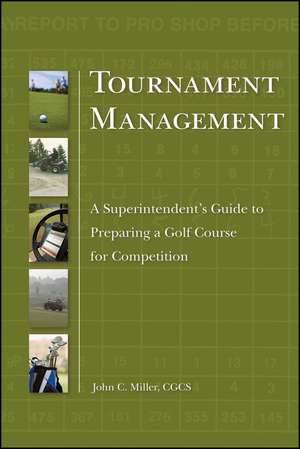 Tournament Management – A Superintendent′s Guide to Preparing a Golf Course for Competition de J. Miller