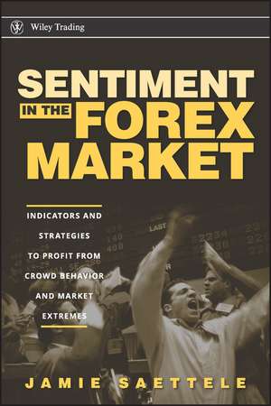 Sentiment in the Forex Market – Indicators and Strategies To Profit from Crowd Behavior and Market Extremes de J Saettele