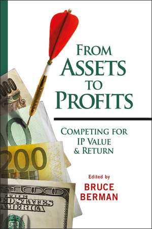 From Assets to Profits – Competing for IP Value and Return de B Berman