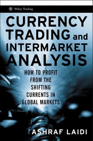 Currency Trading and Intermarket Analysis – How to Profit from the Shifting Currents in Global Markets de A Laïdi