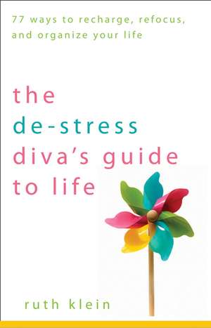 The de-Stress Diva's Guide to Life: 77 Ways to Recharge, Refocus, and Reorganize Your Life de Ruth Klein