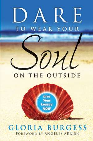 Dare to Wear Your Soul on the Outside – Live Your Legacy Now de G Burgess