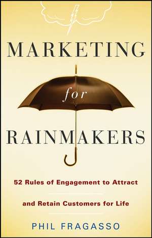 Marketing for Rainmakers – 52 Rules of Engagement to Attract and Retain Customers for Life de P Fragasso