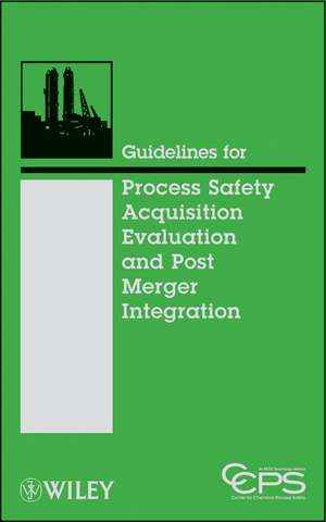 Guidelines for Process Safety Acquisition Evaluation and Post Merger Integration de CCPS