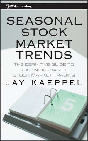 Seasonal Stock Market Trends – The Definitive Guide to Calendar–Based Stock Market Trading de J Kaeppel