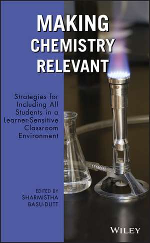 Making Chemistry Relevant – Strategies for Including All Students in a Learner–Sensitive Classroom Environment de S Basu–Dutt