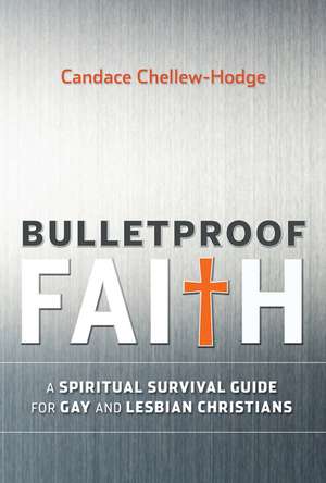 Bulletproof Faith – A Spiritual Survival Guide for Gay and Lesbian Christians de C Chellew–Hodge