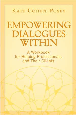 Empowering Dialogues Within – A Workbook for Helping Professionals and Their Clients de K Cohen–Posey