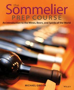 The Sommelier Prep Course: An Introduction to the Wines, Beers, and Spirits of the World de Michael Gibson