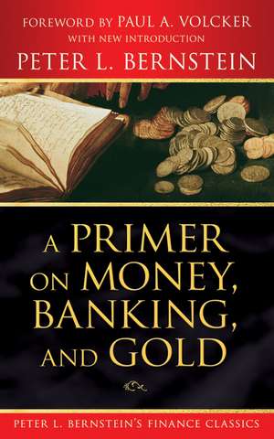 A Primer on Money, Banking, and Gold (Peter L. Bernstein′s Finance Classics) de PL Bernstein