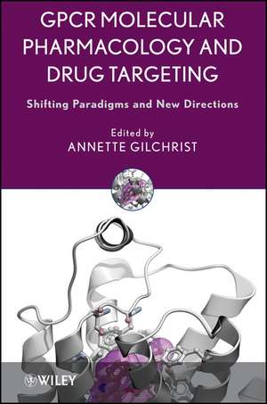 GPCR Molecular Pharmacology and Drug Targeting – Shifting Paradigms and New Directions de A Gilchrist