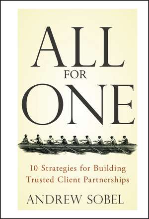 All For One: 10 Strategies for Building Trusted Client Partnerships de Andrew Sobel