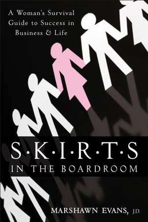 S.K.I.R.T.S in the Boardroom: A Woman′s Survival Guide to Success in Business and Life de Marshawn Evans