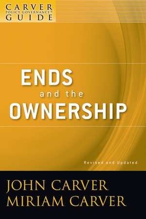 Ends and the Ownership – A Carver Policy Governance Guide, Revised and Updated de J Carver