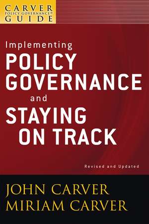 Implementing Policy Governance and Staying on Track – A Carver Policy Governance Guide, Revised and Updated de J Carver