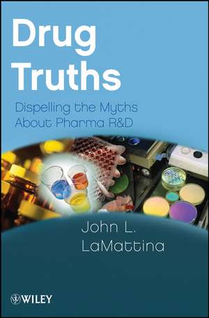 Drug Truths – Dispelling the Myths About Pharma R and D de JL LaMattina