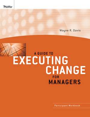 A Guide to Executing Change for Managers de Wayne R Davis