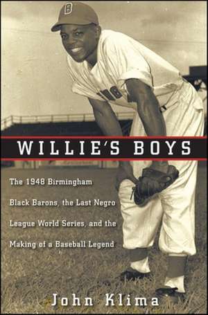 Willie's Boys: The 1948 Birmingham Black Barons, the Last Negro League World Series, and the Making of a Baseball Legend de John Klima