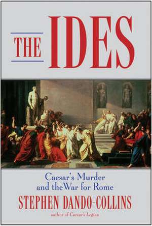 The Ides: Caesar's Murder and the War for Rome de Stephen Dando-Collins