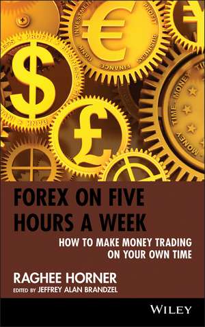 Forex on Five Hours a Week – How to Make Money Trading on Your Own Time de R Horner