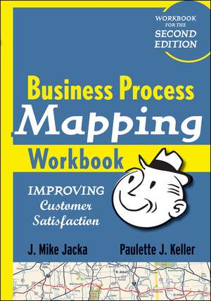 Business Process Mapping Workbook – Improving Customer Satisfaction de J Jacka