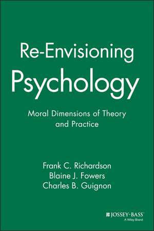 Re–Envisioning Psychology – Moral Dimensions of Theory and Practice de FC Richardson