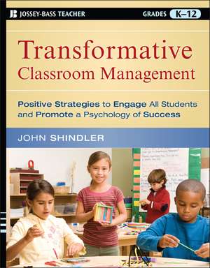 Transformative Classroom Management: Positive Strategies to Engage All Students and Promote a Psychology of Success de John Shindler