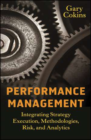 Performance Management – Integrating Strategy Execution, Methodologies, Risk, and Analytics de G Cokins