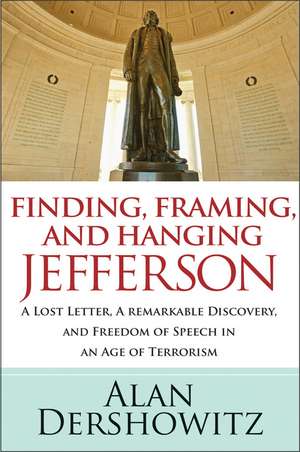 Finding, Framing, and Hanging Jefferson: A Lost Letter, a Remarkable Discovery, and Freedom of Speech in an Age of Terrorism de Alan M. Dershowitz