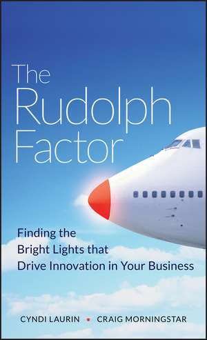 The Rudolph Factor – Finding the Bright Lights that Drive Innovation in Your Business de C Laurin