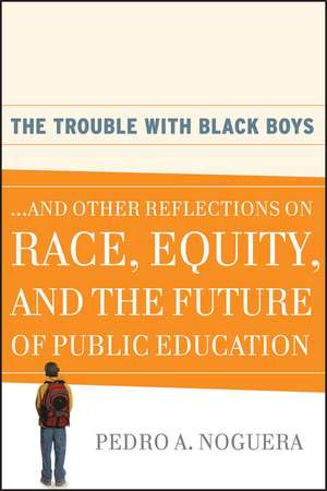 The Trouble With Black Boys – And Other Refelection on Race, Equity and the Future of Public Education de P Noguera