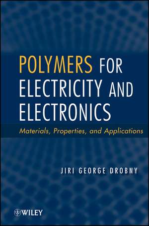 Polymers for Electricity and Electronics – Materials, Properties and Applications de JG Drobny