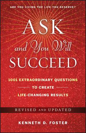 Ask and You Will Succeed – 1001 Extraordinary Questions to Create Life–Changing Results, Revised and Updated de KD Foster