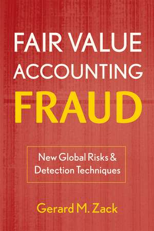 Fair Value Accounting Fraud – New Global Risks and Detection Techniques de GM Zack