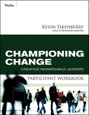 Championing Change Participant Workbook – Creating Remarkable Leaders de K Eikenberry