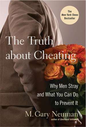 The Truth about Cheating: Why Men Stray and What You Can Do to Prevent It de M. Gary Neuman