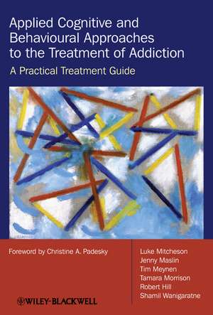 Applied Cognitive and Behavioural Approaches to the Treatment of Addiction – A Practical Treatment Guide de L Mitcheson