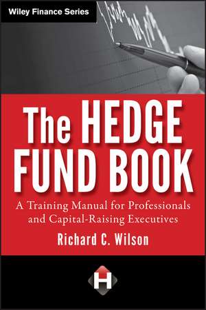 The Hedge Fund Book: A Training Manual for Professionals and Capital–Raising Executives de Richard C. Wilson