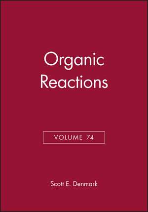 Organic Reactions, Volume 74 de Scott E. Denmark