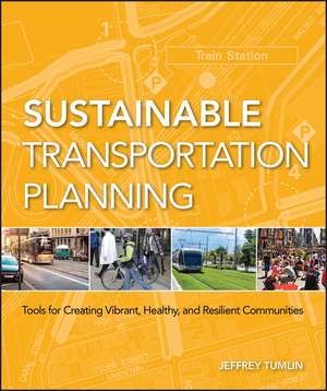 Sustainable Transportation Planning – Tools for Creating Vibrant, Healthy and Resilient Communities de J Tumlin