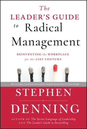 The Leader′s Guide to Radical Management: Reinventing the Workplace for the 21st Century de Stephen Denning